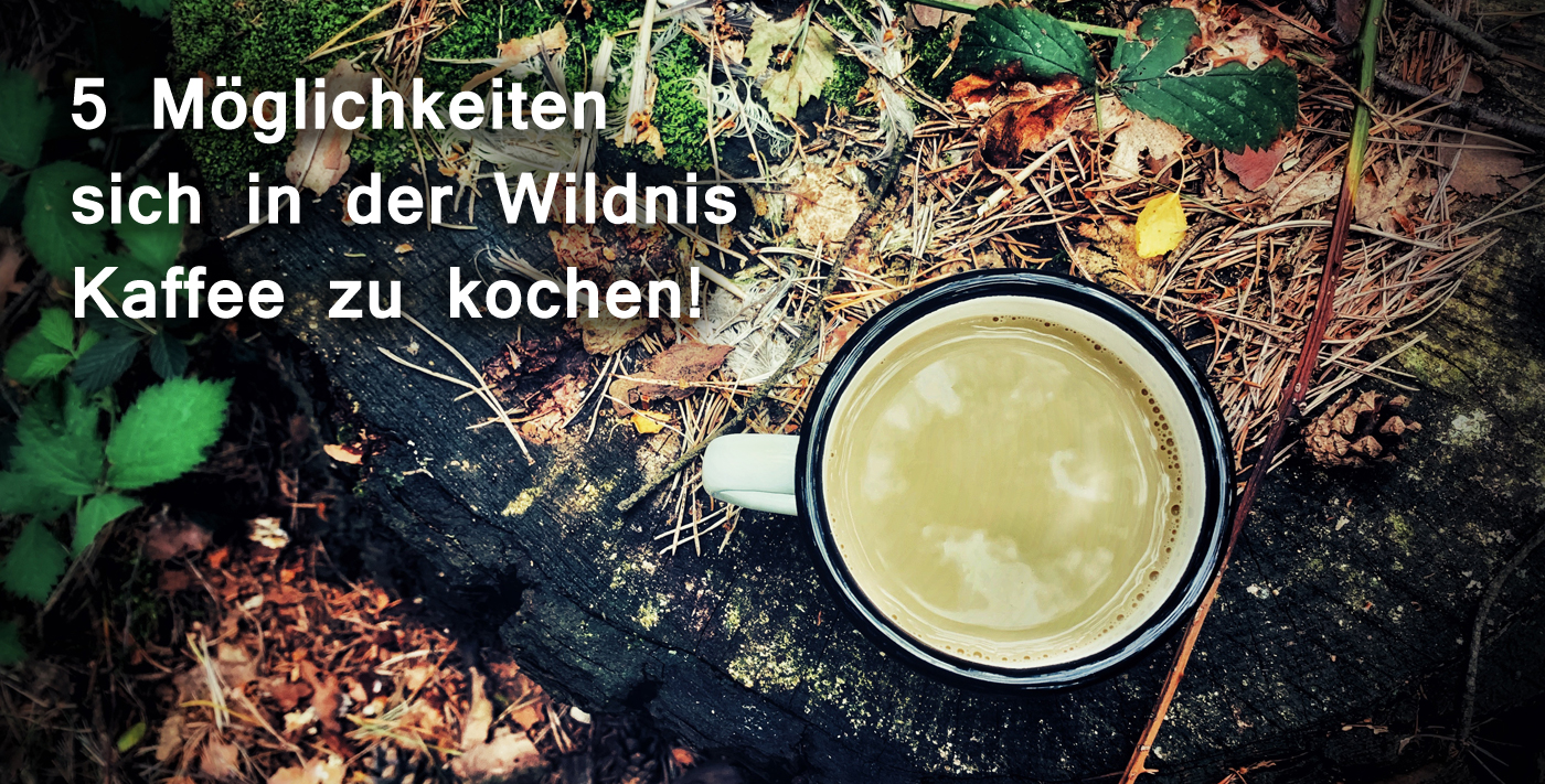 Fünf Möglichkeiten, sich in der Wildnis Kaffee zu kochen